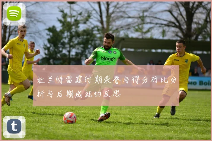 杜兰特雷霆时期荣誉与得分对比分析与后期成就的反思