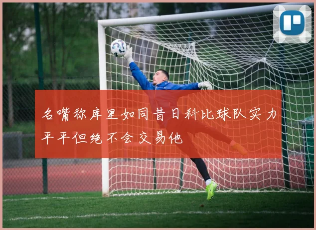 名嘴称库里如同昔日科比球队实力平平但绝不会交易他